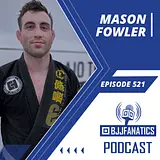 BJJ Fanatics 521: Mason Fowler