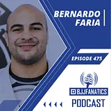 BJJ Fanatics 475: Bernardo Faria