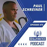 BJJ Fanatics 473: Paul Schreiner