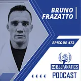 BJJ Fanatics 472: Bruno Frazatto