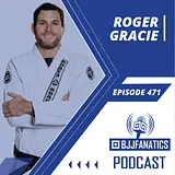 BJJ Fanatics Episode 471: Roger Gracie
