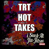 #352 TRT Hot Takes