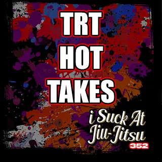 #352 TRT Hot Takes