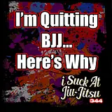 #344 I'm Quitting BJJ, Here's Why...