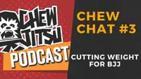 Chew Chat 3 - Cutting Weight For BJJ