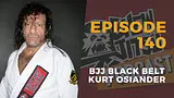 Episode 140 - BJJ Black Belt Kurt Osiander