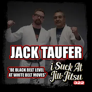 #322 Jack Taufer: Be Black Belt Level at White Belt moves