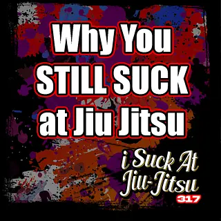 #317 16 Reasons You STILL SUCK at Jiu-Jitsu
