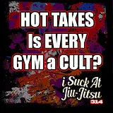 #314 HOT TAKES: Is my bjj gym a cult?