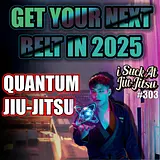 #303 Get Your NEXT BELT in 2025 | Quantum Jiu-Jitsu