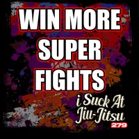 #279 Guide to Win Your Next Super Fight
