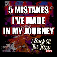#263 The 5 Mistakes I Made in my 16 Year BJJ Journey | #4 is SO COMMON