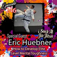 #246 Eric Huebner Returns: How to Develop Elite Level Mental Toughness