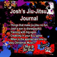 #240 Josh's JJ Journal: Avoiding things that make jiu-jitsu not fun, Josh’s son is disrespectful, Training with big egos