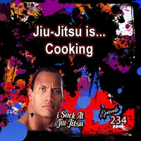 #234 Jiu-Jitsu is... Cooking