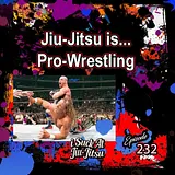 #232 Jiu-Jitsu is... Pro-Wrestling