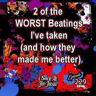 #229 2 of the WORST Beatings I've taken(and how they made me better)