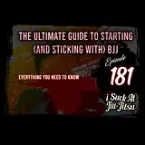 #181: The Ultimate Guide For Starting(and Sticking with) BJJ