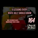 #164 5 Lessons Every White Belt NEEDS to know | A lot of Black Belts Still Don't Understand These Ideas