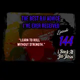 #144 The Best Jiu Jitsu Advice I've Ever Received | "Learn to Roll Without Strength"
