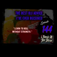 #144 The Best Jiu Jitsu Advice I've Ever Received | "Learn to Roll Without Strength"