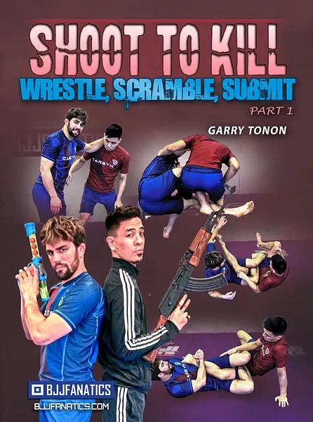 Shoot To Kill: Wrestle, Scramble, Submit by Garry Tonon
