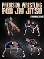Precision Wrestling For Jiu Jitsu by Shawn Melanson image 1
